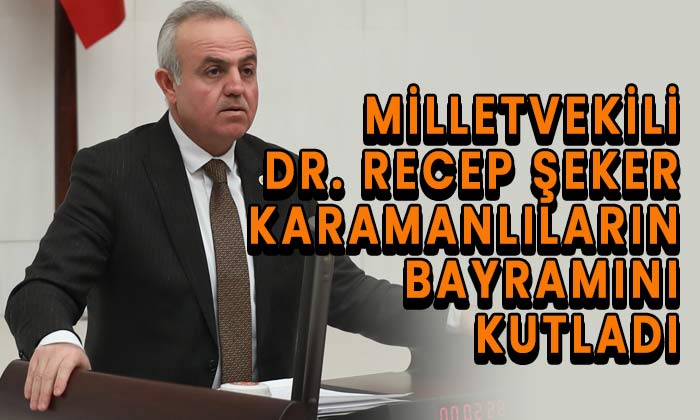 Milletvekili Dr.Recep Şeker Karamanlıların bayramını kutladı