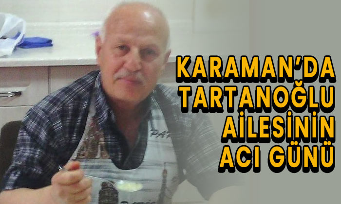 Karaman’da Tartanoğlu ailesinin acı günü