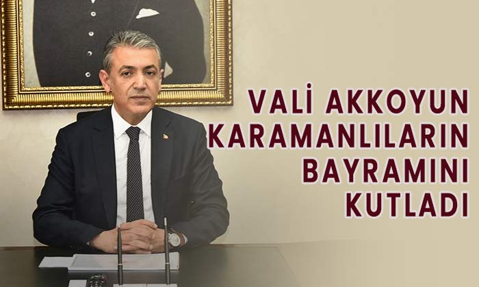 Vali Akkoyun Karamanlıların bayramını kutladı