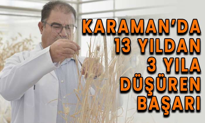 Karaman’da 12-13 yıldan 3-4 yıla düşüren başarı