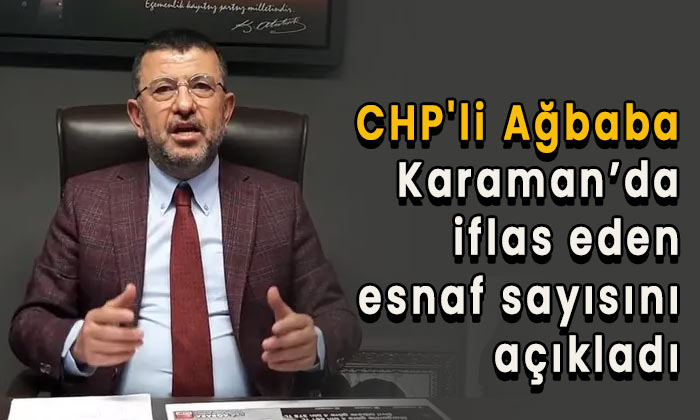 CHP’li Ağbaba Karaman’da iflas eden esnaf sayısını açıkladı
