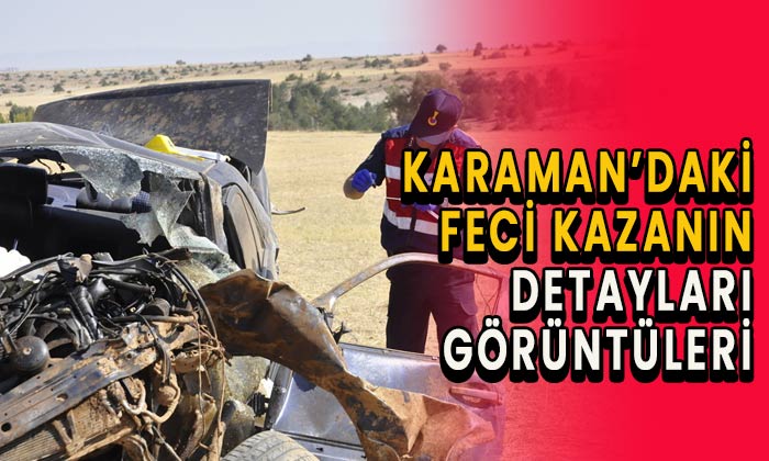 Karaman’daki feci kazanın detayları