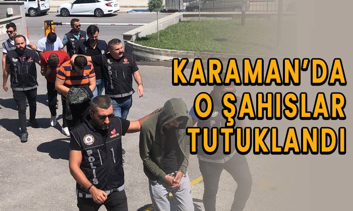 Karaman’da o şahıslar tutuklandı