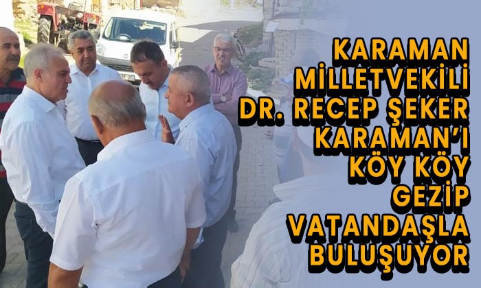 Milletvekili Dr Recep Şeker Karaman’ı köy köy geziyor