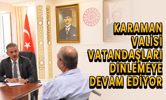 Karaman Valisi Vatandaşları dinlemeye devam ediyor