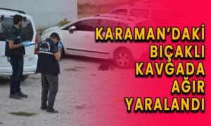 Karaman’da bıçaklı kavgada ağır yaralandı