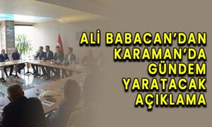 Ali Babacan’dan Karaman’da gündem yaratacak açıklamalar