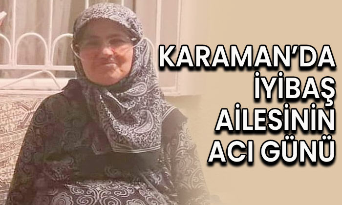 Karaman’da Yiğitoğlu ailesinin acı günü