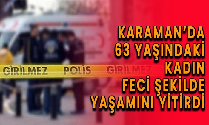Karaman’da 63 yaşındaki kadın yaşamını yitirdi