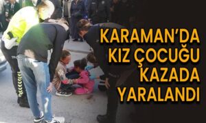 Karaman’da kız çocuğu kazada yaralandı