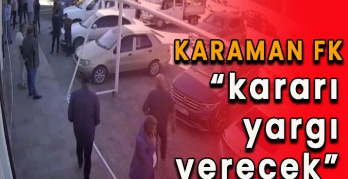 Karaman FK: "kararı yargı verecek"