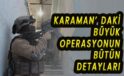 Karaman'daki büyük operasyonun tüm detayları
