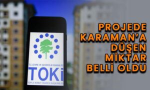 Projede Karaman’a düşen miktar belli oldu