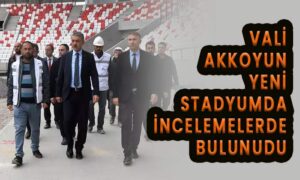 Vali Akkoyun yeni stadyumda incelemelerde bulundu