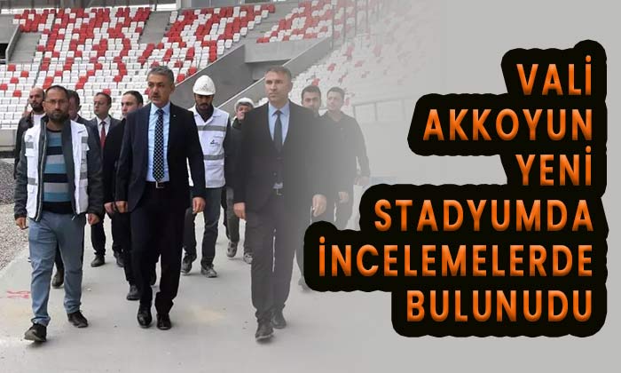 Vali Akkoyun yeni stadyumda incelemelerde bulundu