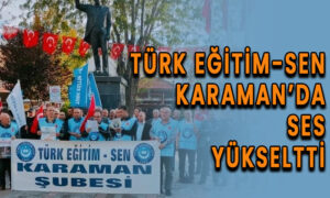 Türk Eğitim-Sen Karaman’da ses yükseltti