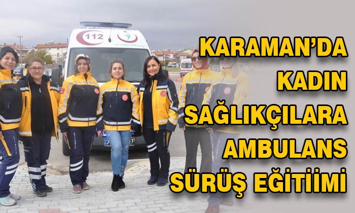 Karaman’da kadın sağlıkçılara ambulans sürüş eğitimi