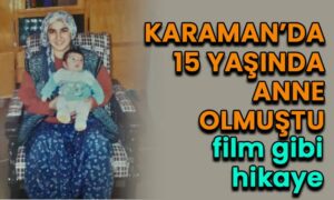 Karaman’da 15 yaşında anne olmuştu