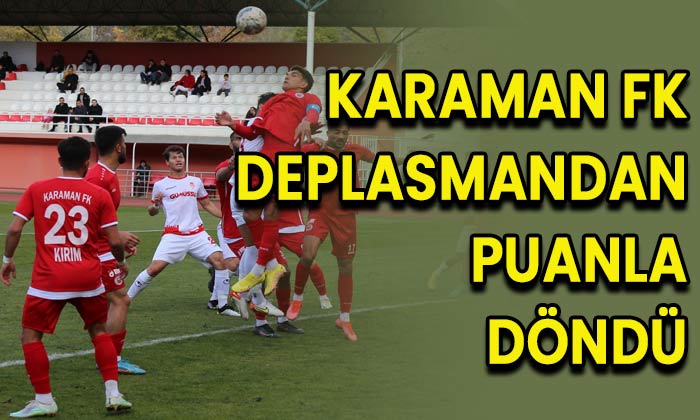 Karaman FK deplasmandan puanla döndü