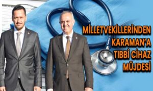 Milletvekillerinden Karaman’a tıbbi cihaz müjdesi