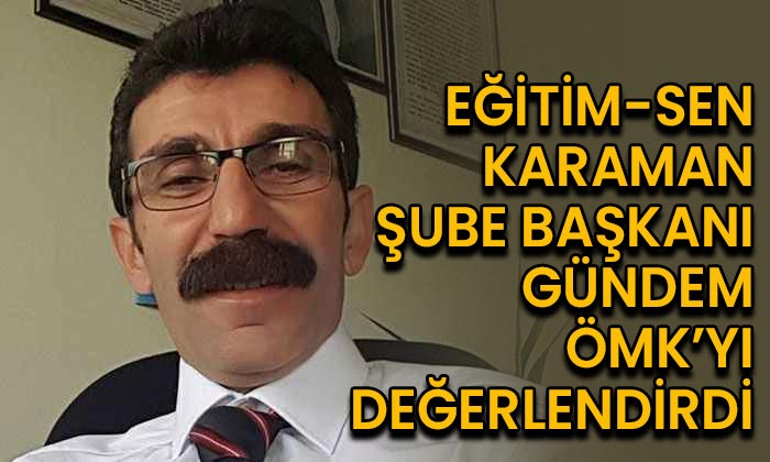 Karaman Şube Başkanı ÖMK’yı değerlendirdi