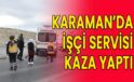 Karaman’da işçi servisi kaza yaptı! Çok sayıda yaralı