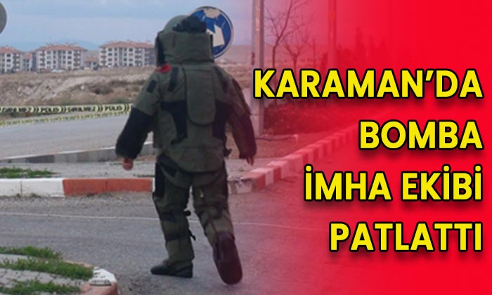Karaman’da bomba imha ekibi patlattı