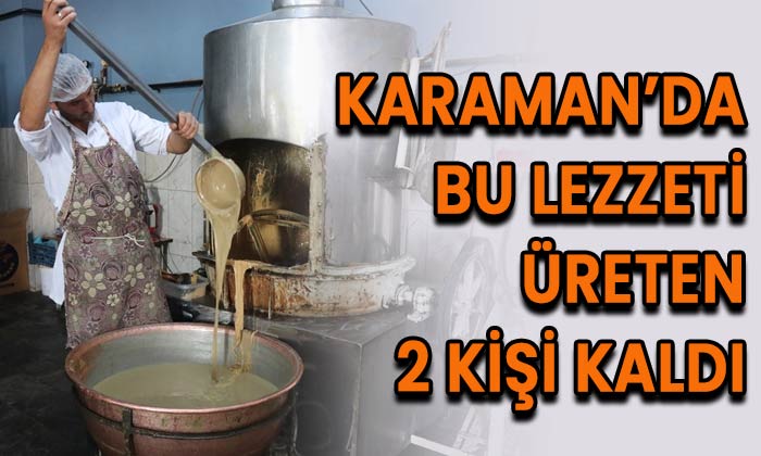 Karaman’da bu lezzeti üreten 2 kişi kaldı