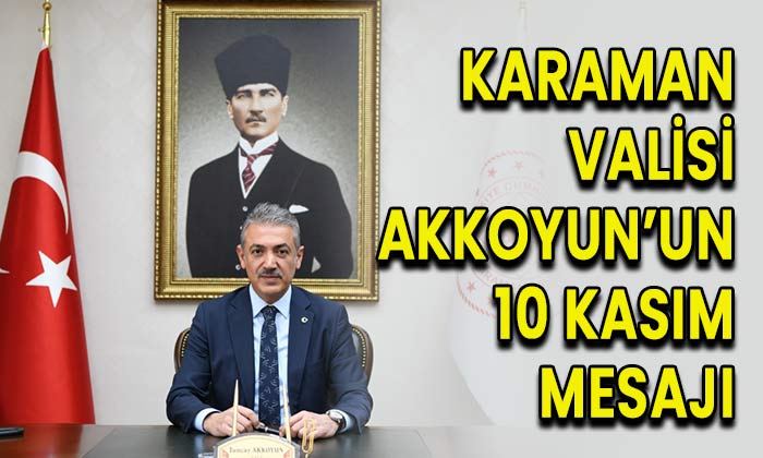 Karaman Valisi Akkoyun’un 10 Kasım Mesajı