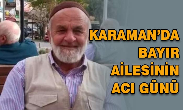 Karaman’da Bayır ailesinin acı günü