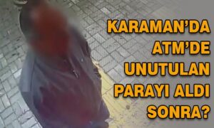 Karaman’da ATM’de unutulan parayı aldı