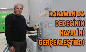 Karaman’da dedesinin hayalini gerçekleştirdi