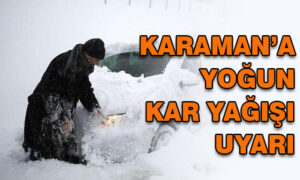 Karaman’a yoğun kar yağışı uyarı
