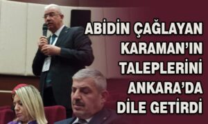 Abidin Çağlayan Karaman’ın taleplerini Ankara’da dile getirdi