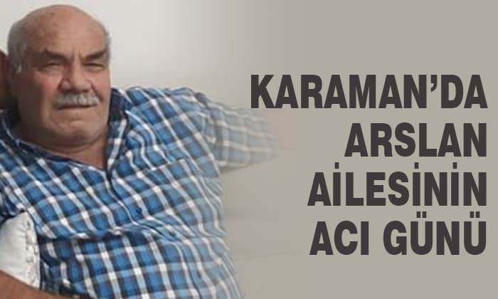 Karaman’da Arslan ailesinin acı günü