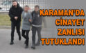 Karaman’da cinayet zanlısı tutuklandı