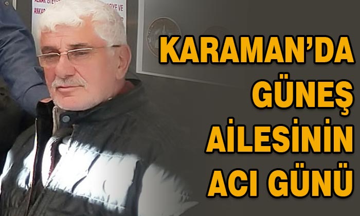 Karaman’da Güneş ailesinin acı günü