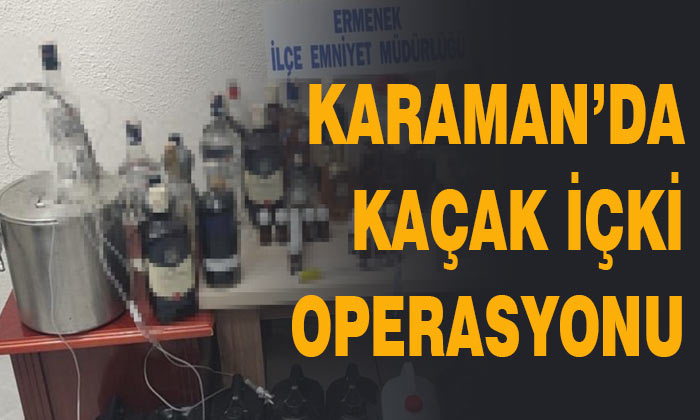 Karaman’da kaçak içki operasyonu