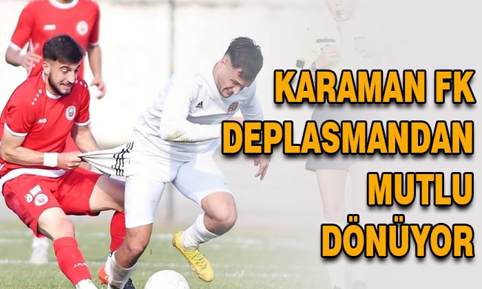 Karaman FK deplasmandan mutlu dönüyor