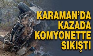 Karaman’da kazada kamyonette sıkıştı