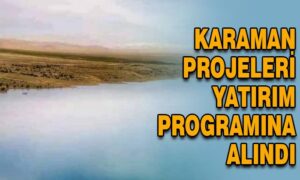 Karaman projeleri yatırım programına alındı