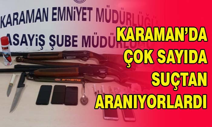 Karaman’da çok sayıda suçtan aranıyorlardı