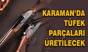 Karaman’da tüfek parçaları üretilecek