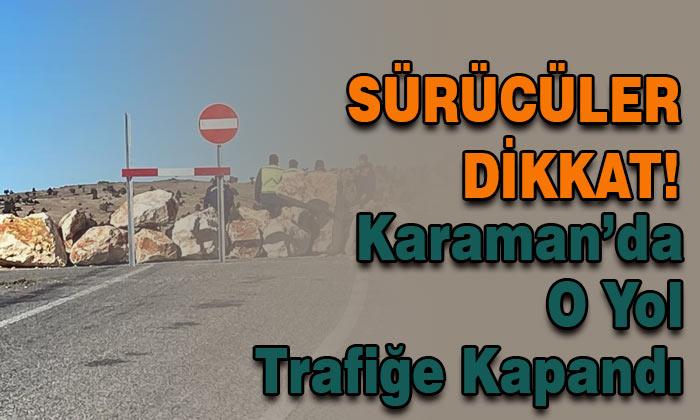 Karaman’da o yol trafiğe kapandı