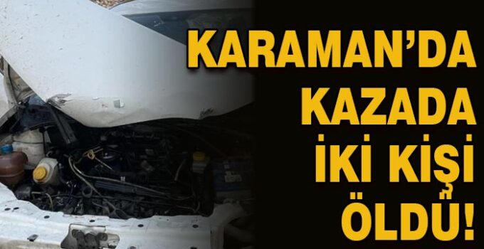 Karaman’da trafik kazasında iki kişi öldü