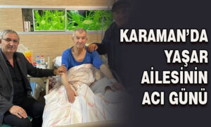Karaman’da Yaşar ailesinin acı günü