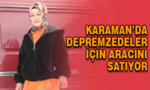 Karaman’da depremzedeler için aracını satıyor