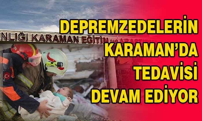 Depremzedelerin Karaman’da tedavisi devam ediyor