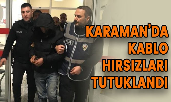 Karaman’da kablo hırsızları tutuklandı