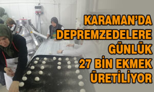 Karaman’da depremzedelere günlük 27.000 ekmek üretiliyor